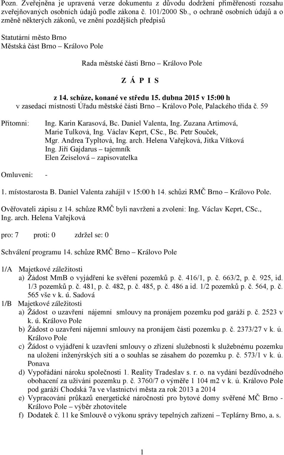 schůze, konané ve středu 15. dubna 2015 v 15:00 h v zasedací místnosti Úřadu městské části Brno Královo Pole, Palackého třída č. 59 Přítomni: Ing. Karin Karasová, Bc. Daniel Valenta, Ing.