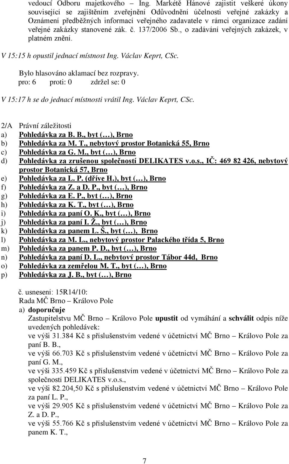 zakázky stanovené zák. č. 137/2006 Sb., o zadávání veřejných zakázek, v platném znění. V 15:15 h opustil jednací místnost Ing. Václav Keprt, CSc.