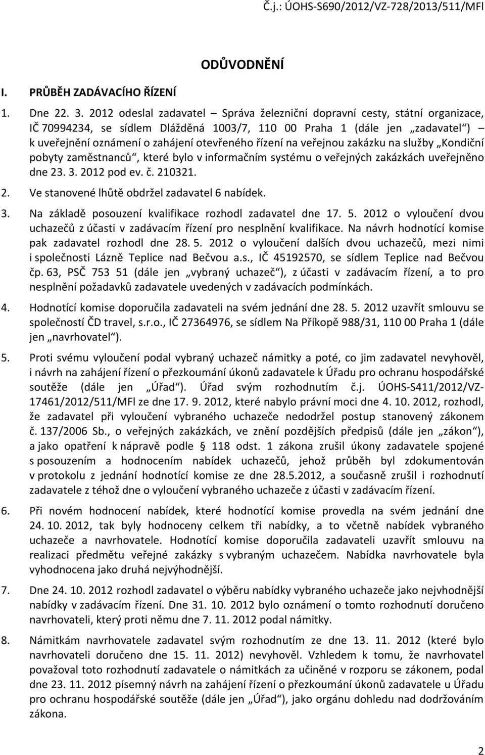 řízení na veřejnou zakázku na služby Kondiční pobyty zaměstnanců, které bylo v informačním systému o veřejných zakázkách uveřejněno dne 23. 3. 2012 pod ev. č. 210321. 2. Ve stanovené lhůtě obdržel zadavatel 6 nabídek.