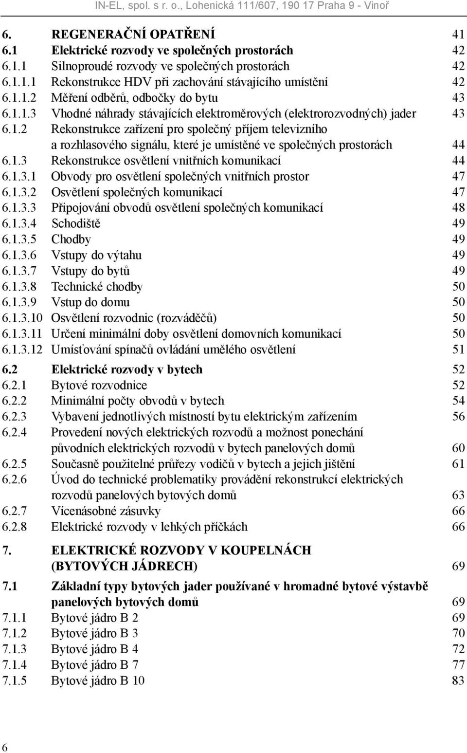 1.3 Rekonstrukce osvětlení vnitřních komunikací 44 6.1.3.1 Obvody pro osvětlení společných vnitřních prostor 47 6.1.3.2 Osvětlení společných komunikací 47 6.1.3.3 Připojování obvodů osvětlení společných komunikací 48 6.