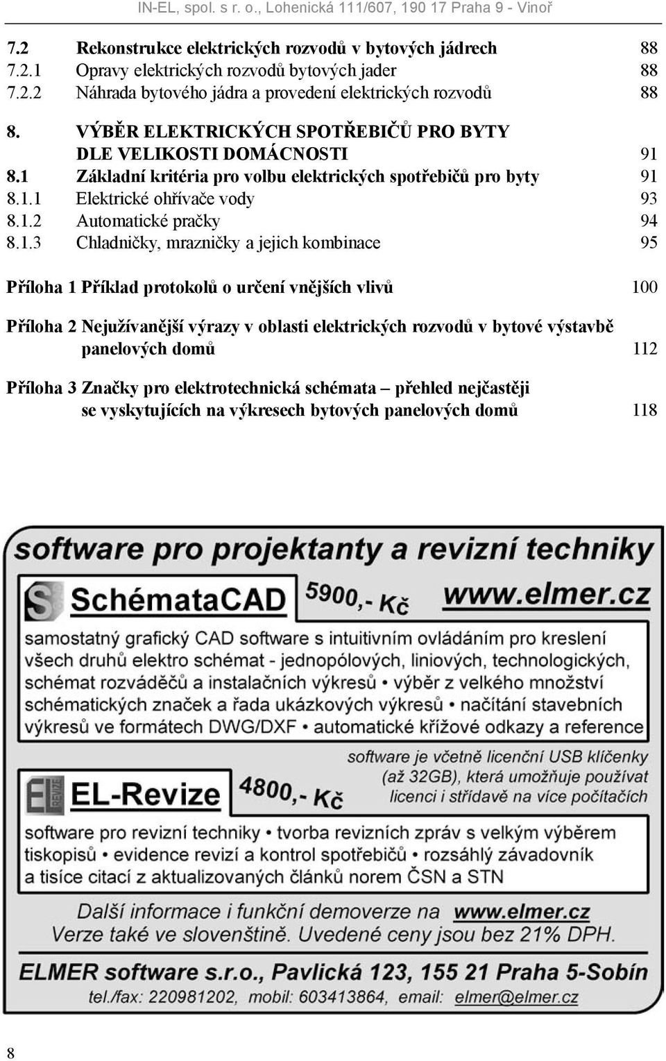 1.3 Chladničky, mrazničky a jejich kombinace 95 Příloha 1 Příklad protokolů o určení vnějších vlivů 100 Příloha 2 Nejužívanější výrazy v oblasti elektrických rozvodů v bytové výstavbě