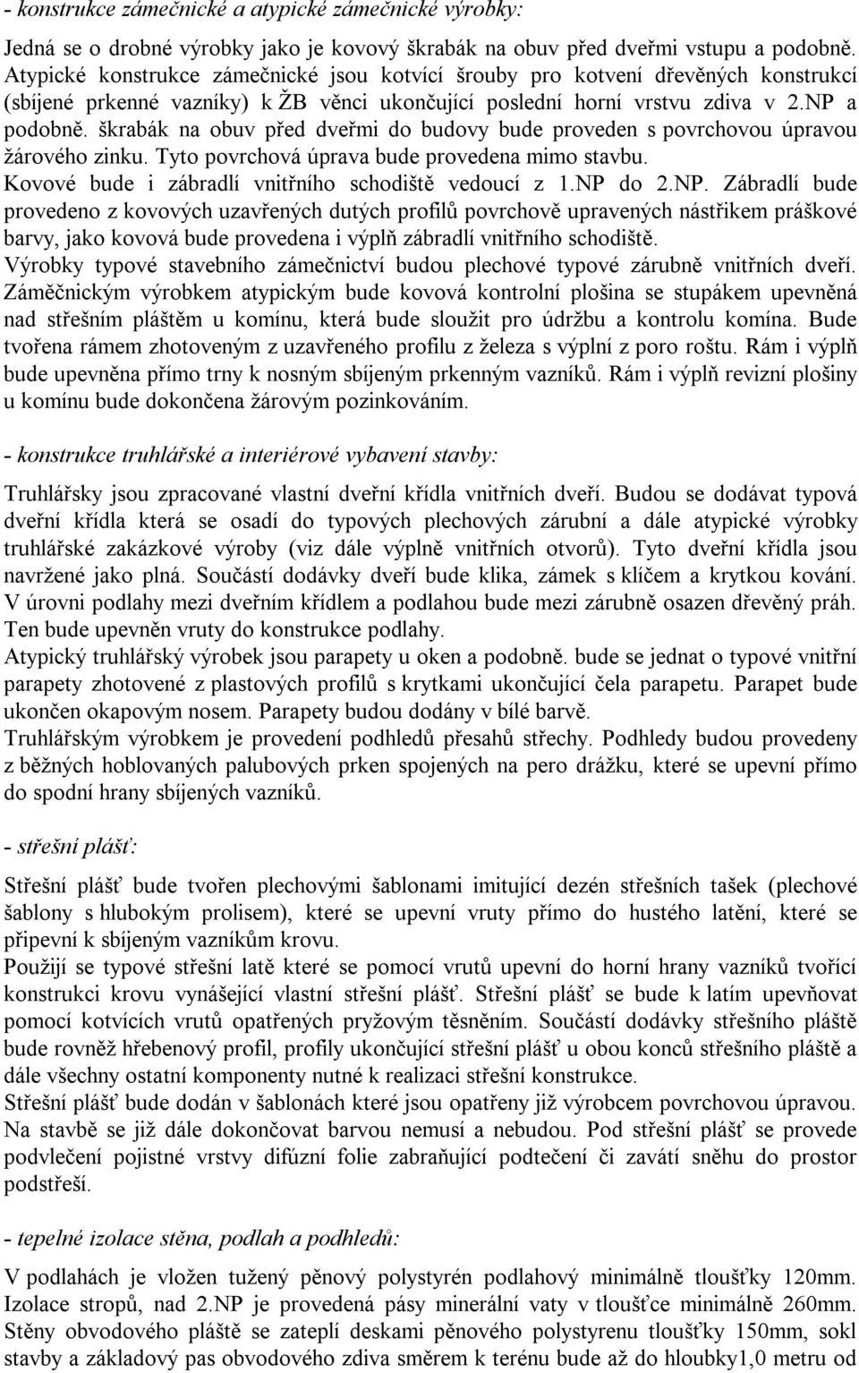 škrabák na obuv před dveřmi do budovy bude proveden s povrchovou úpravou žárového zinku. Tyto povrchová úprava bude provedena mimo stavbu. Kovové bude i zábradlí vnitřního schodiště vedoucí z 1.