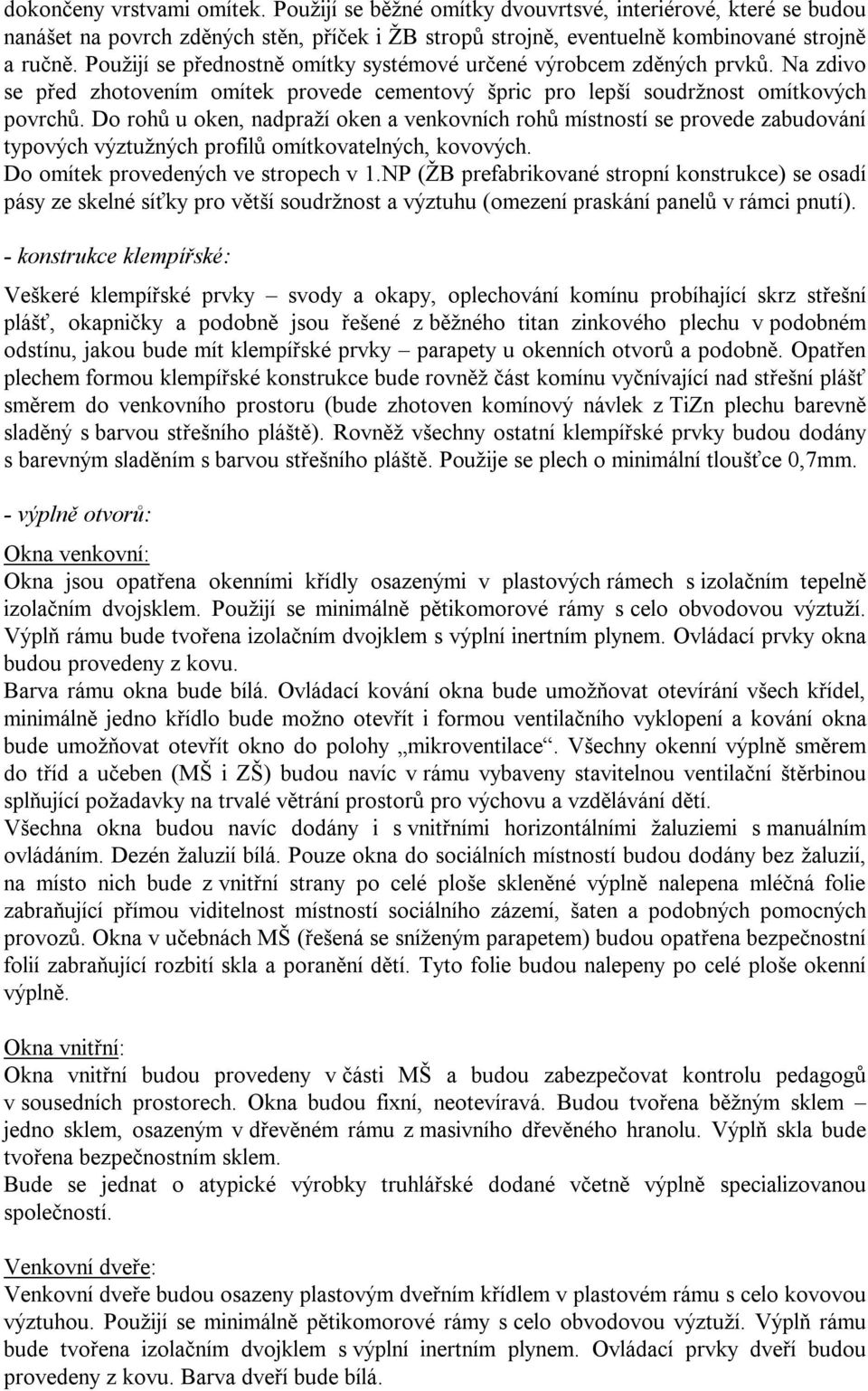 Do rohů u oken, nadpraží oken a venkovních rohů místností se provede zabudování typových výztužných profilů omítkovatelných, kovových. Do omítek provedených ve stropech v 1.