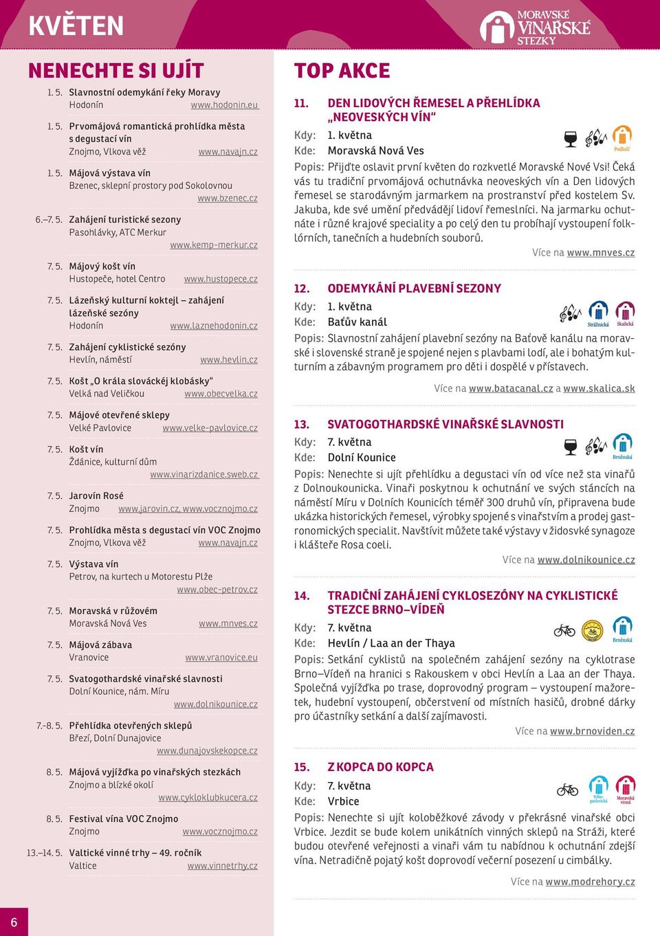 laznehodonin.cz 7. 5. Zahájení cyklistické sezóny Hevlín, náměstí www.hevlin.cz 7. 5. Košt O krála slováckéj klobásky Velká nad Veličkou www.obecvelka.cz 7. 5. Májové otevřené sklepy Velké Pavlovice www.