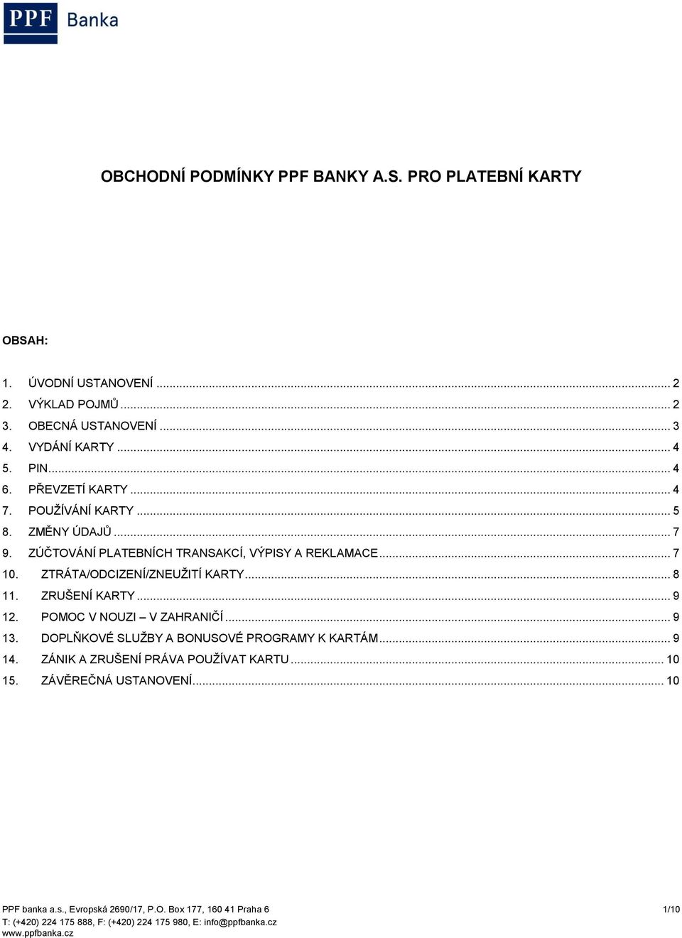 ZTRÁTA/ODCIZENÍ/ZNEUŽITÍ KARTY... 8 11. ZRUŠENÍ KARTY... 9 12. POMOC V NOUZI V ZAHRANIČÍ... 9 13. DOPLŇKOVÉ SLUŽBY A BONUSOVÉ PROGRAMY K KARTÁM.