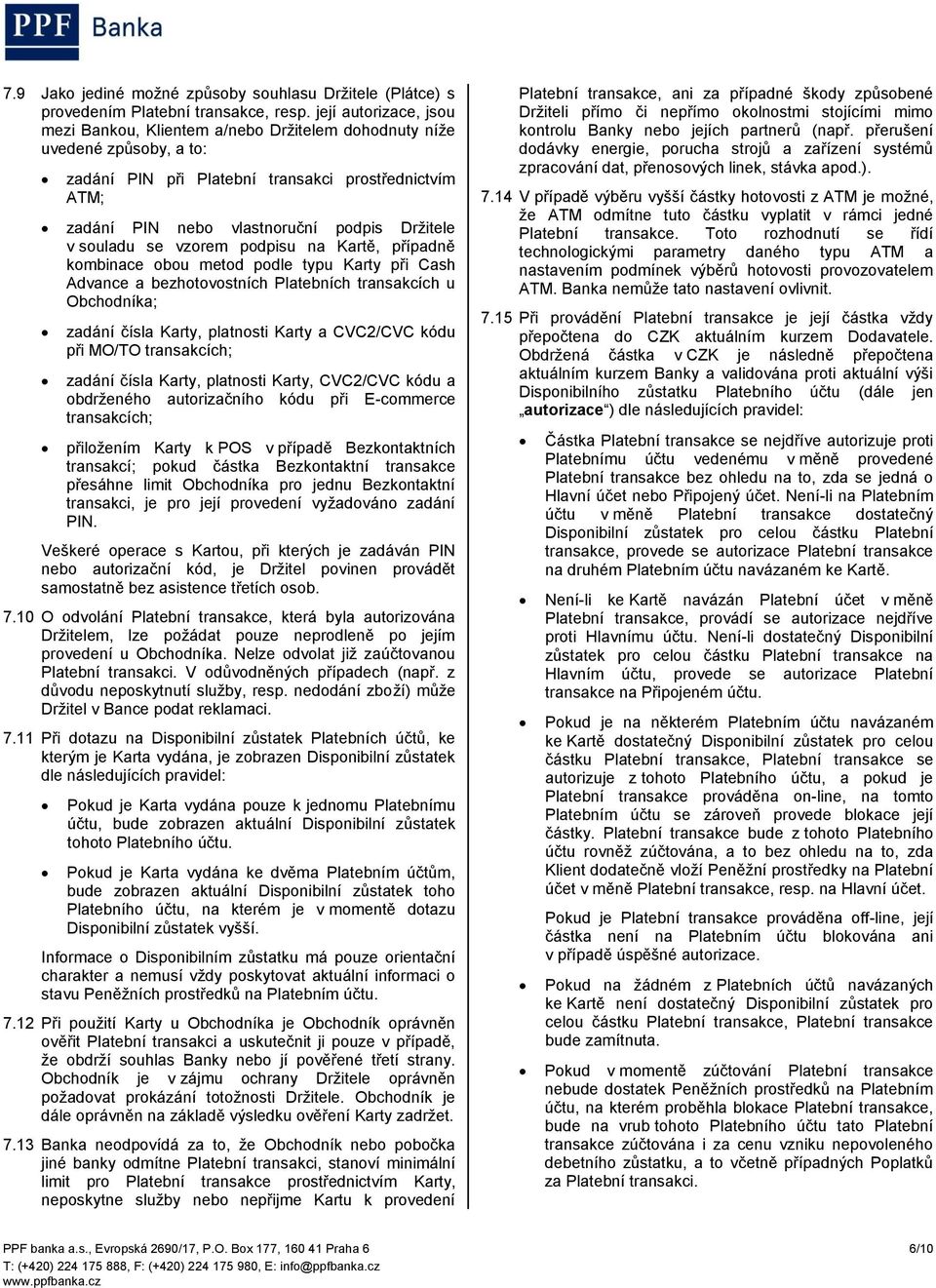 v souladu se vzorem podpisu na Kartě, případně kombinace obou metod podle typu Karty při Cash Advance a bezhotovostních Platebních transakcích u Obchodníka; zadání čísla Karty, platnosti Karty a