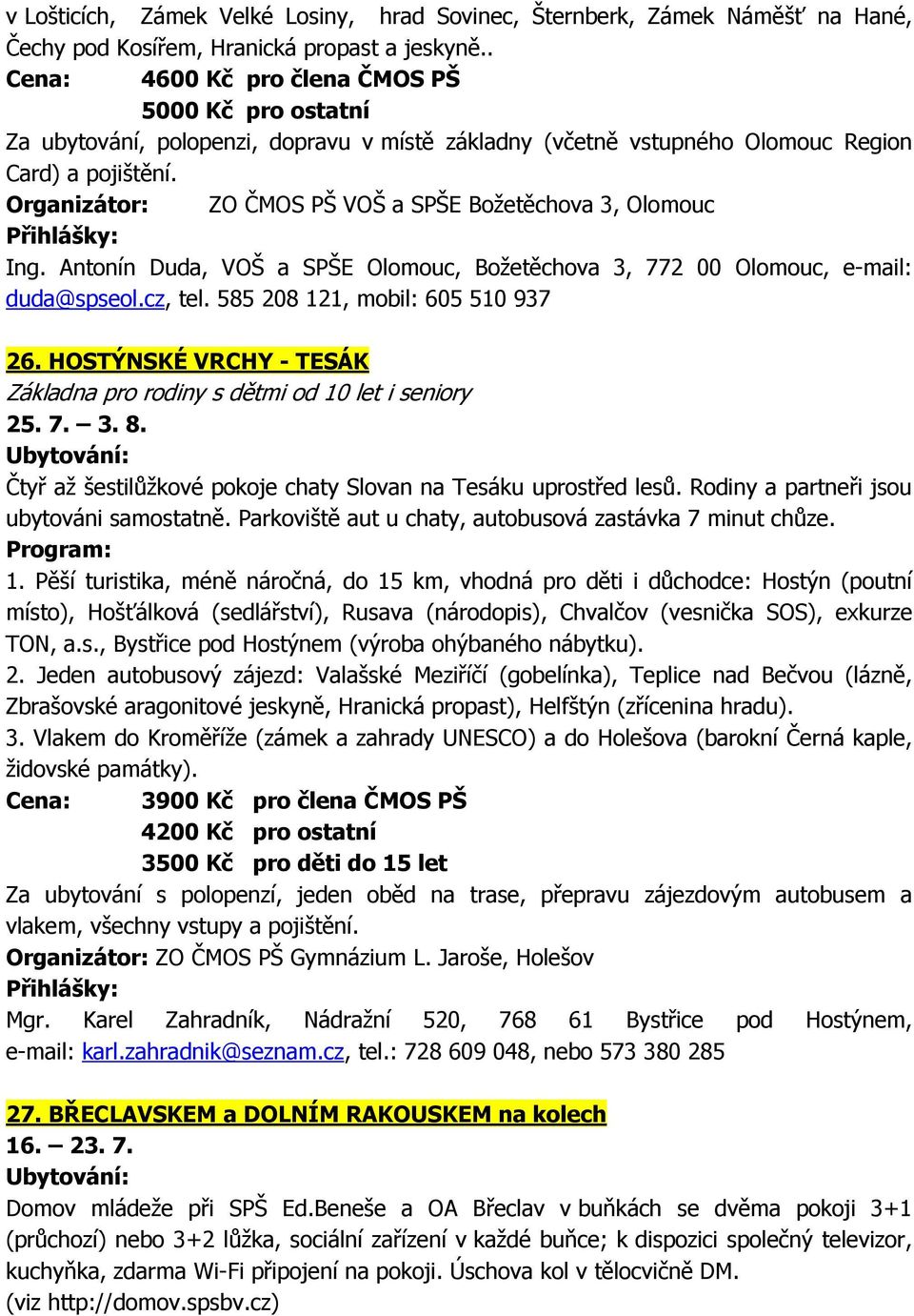 Organizátor: ZO ČMOS PŠ VOŠ a SPŠE Božetěchova 3, Olomouc Ing. Antonín Duda, VOŠ a SPŠE Olomouc, Božetěchova 3, 772 00 Olomouc, e-mail: duda@spseol.cz, tel. 585 208 121, mobil: 605 510 937 26.