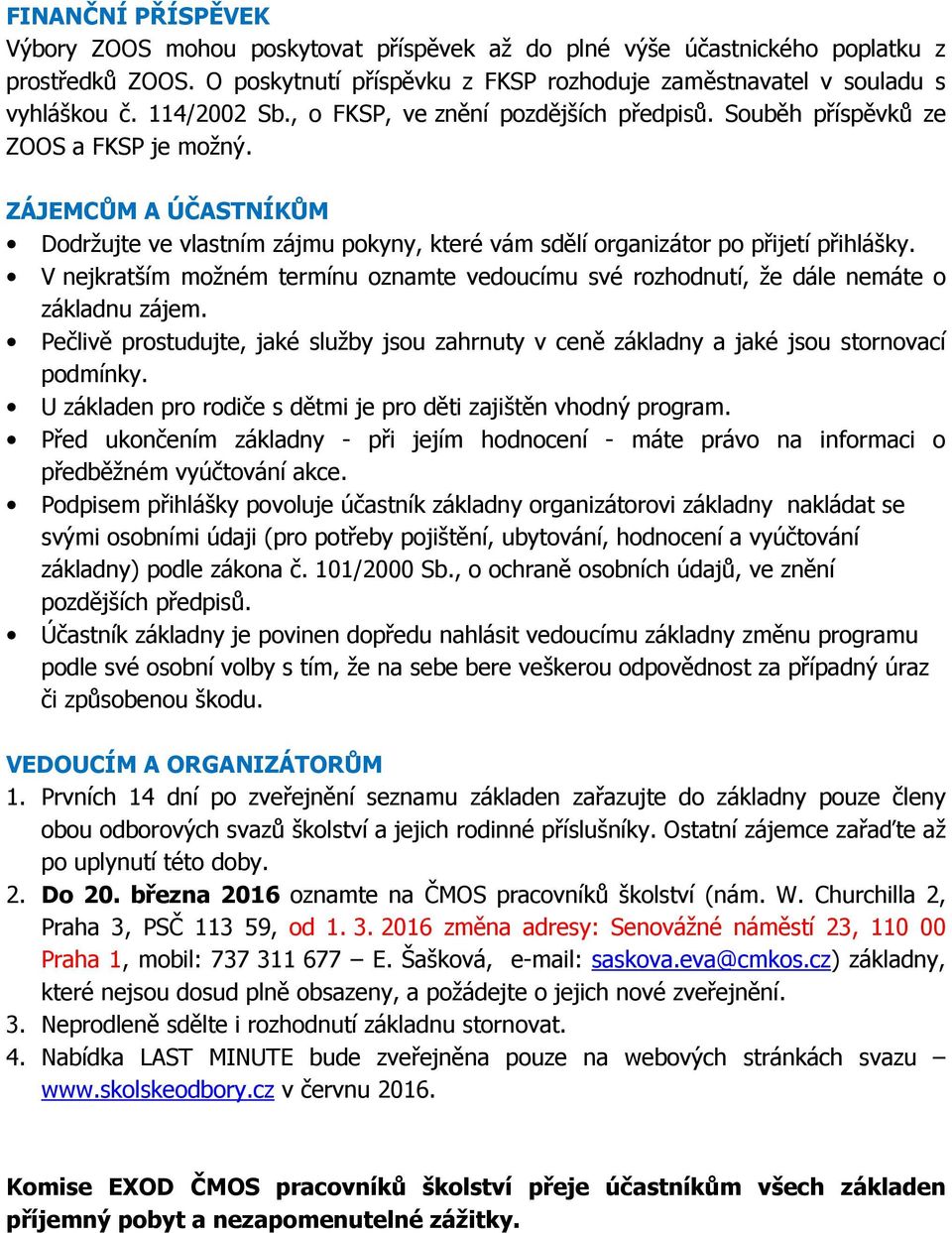 ZÁJEMCŮM A ÚČASTNÍKŮM Dodržujte ve vlastním zájmu pokyny, které vám sdělí organizátor po přijetí přihlášky.