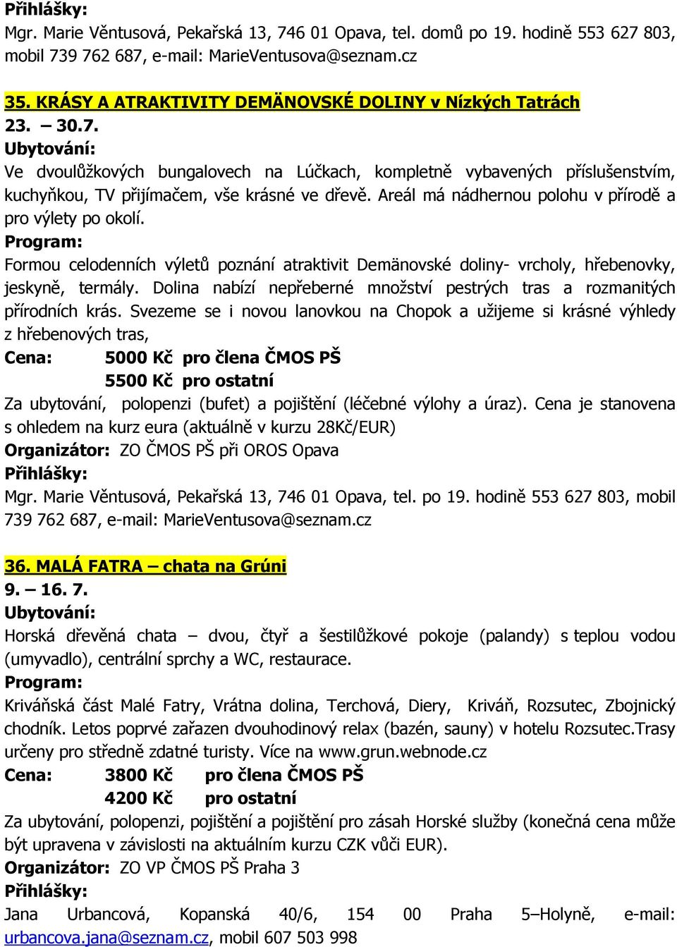 Areál má nádhernou polohu v přírodě a pro výlety po okolí. Formou celodenních výletů poznání atraktivit Demänovské doliny- vrcholy, hřebenovky, jeskyně, termály.