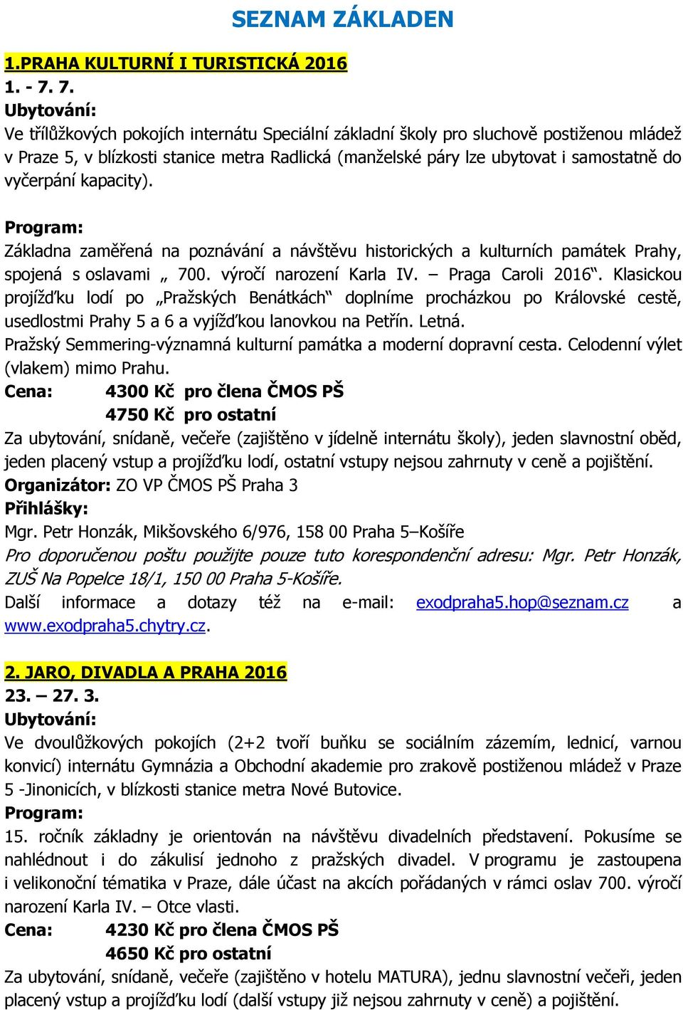 kapacity). Základna zaměřená na poznávání a návštěvu historických a kulturních památek Prahy, spojená s oslavami 700. výročí narození Karla IV. Praga Caroli 2016.