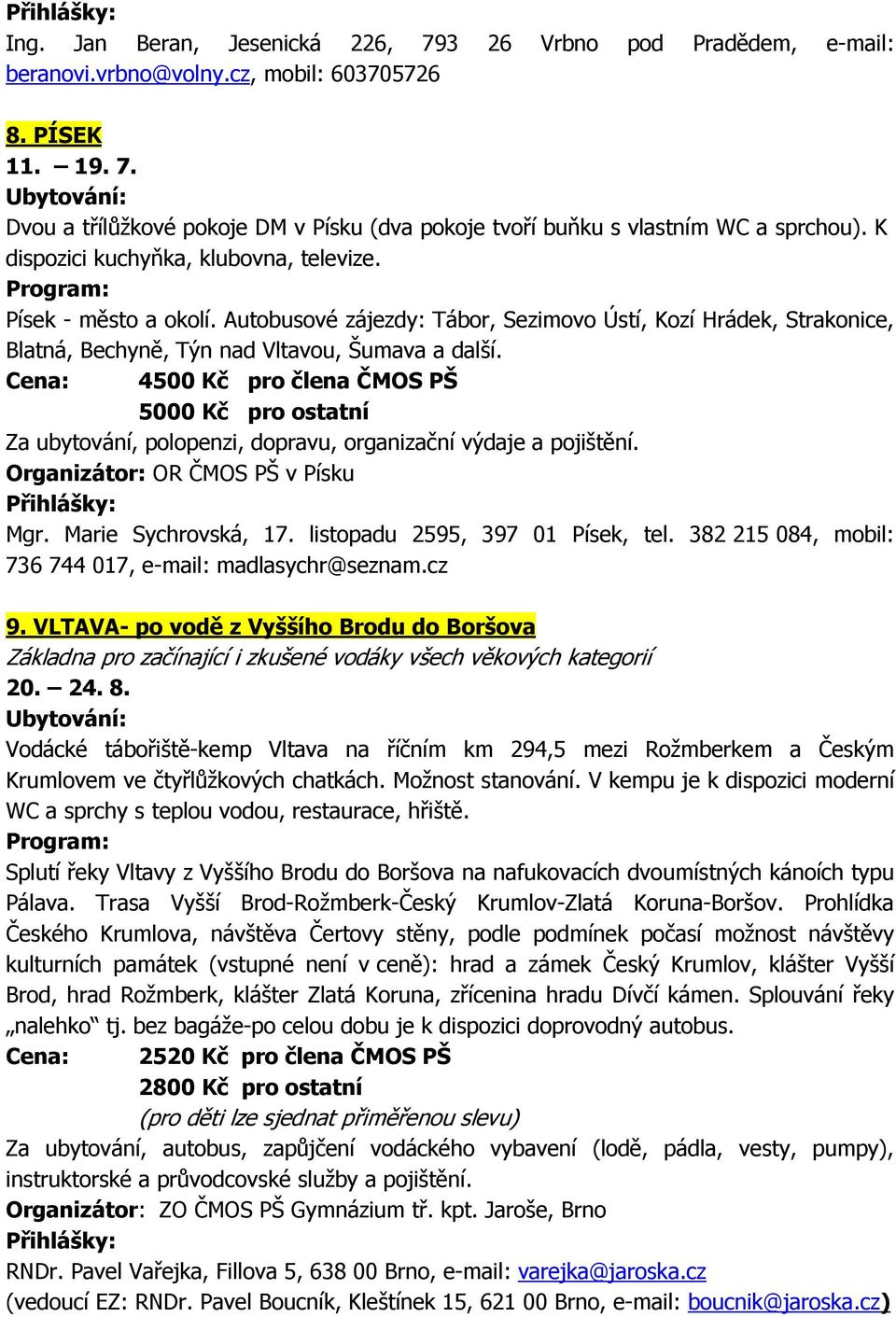 Cena: 4500 Kč pro člena ČMOS PŠ 5000 Kč pro ostatní Za ubytování, polopenzi, dopravu, organizační výdaje a pojištění. Organizátor: OR ČMOS PŠ v Písku Mgr. Marie Sychrovská, 17.