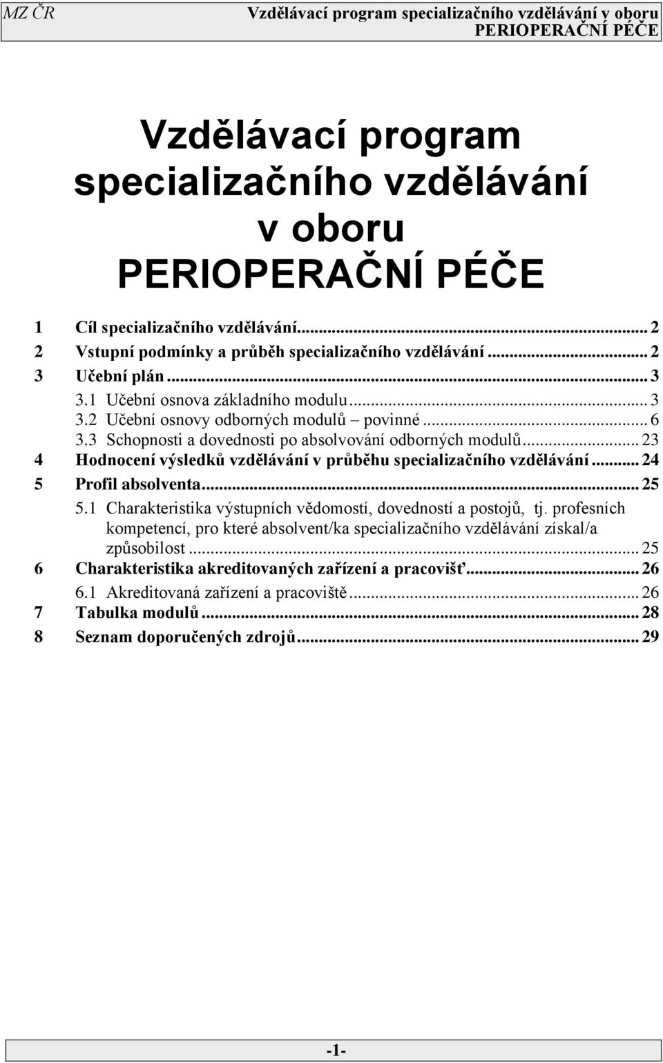 .. 3 Hodnocení výsledků vzdělávání v průběhu specializačního vzdělávání... 5 Profil absolventa... 5 5. Charakteristika výstupních vědomostí, dovedností a postojů, tj.