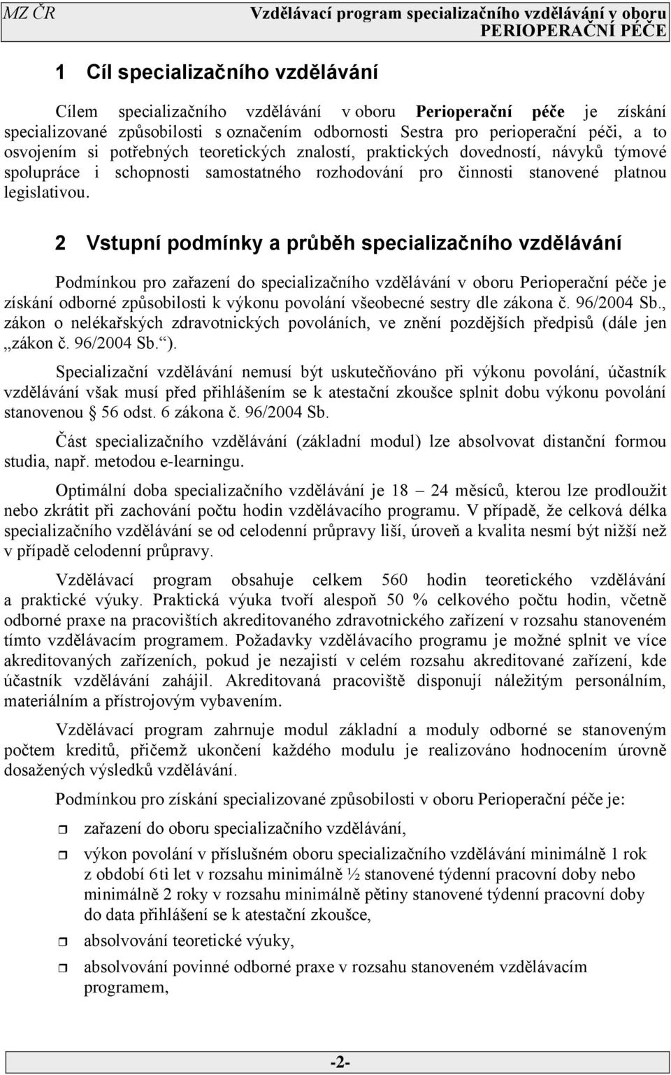 Vstupní podmínky a průběh specializačního vzdělávání Podmínkou pro zařazení do specializačního vzdělávání v oboru Perioperační péče je získání odborné způsobilosti k výkonu povolání všeobecné sestry