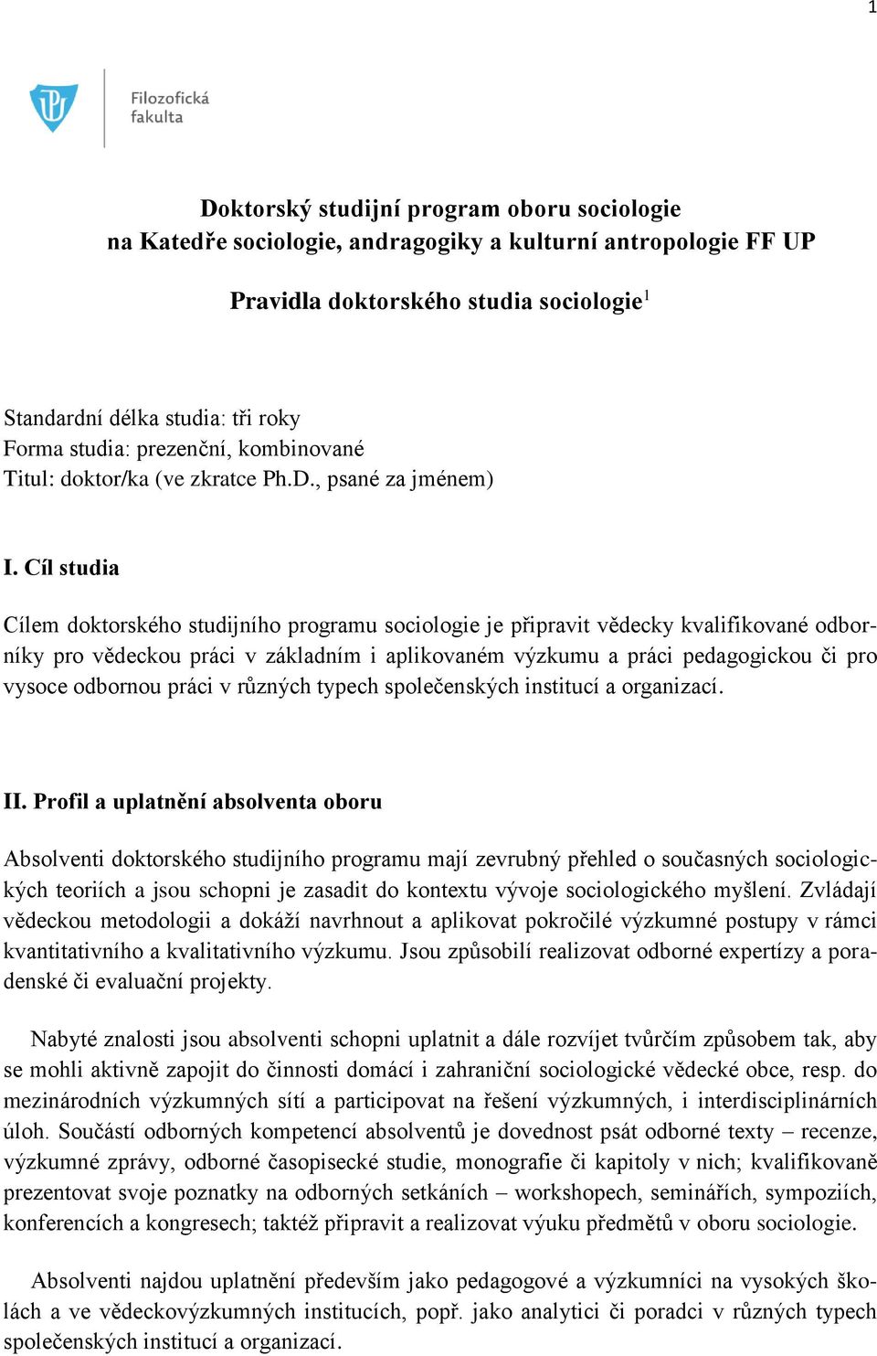 Cíl studia Cílem doktorského studijního programu sociologie je připravit vědecky kvalifikované odborníky pro vědeckou práci v základním i aplikovaném výzkumu a práci pedagogickou či pro vysoce