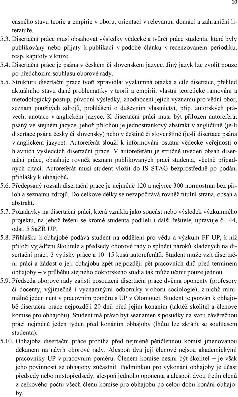 Disertační práce je psána v českém či slovenském jazyce. Jiný jazyk lze zvolit pouze po předchozím souhlasu oborové rady. 5.