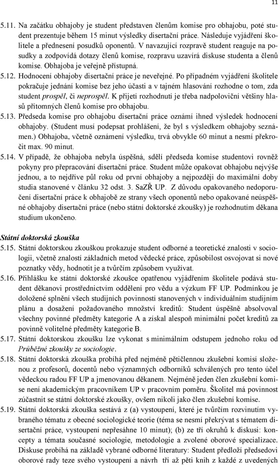 Obhajoba je veřejně přístupná. 5.12. Hodnocení obhajoby disertační práce je neveřejné.