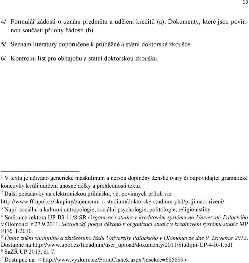 1 V textu je užíváno generické maskulinum a nejsou doplněny ženské tvary či odpovídající gramatické koncovky kvůli udržení únosné délky a přehlednosti textu.