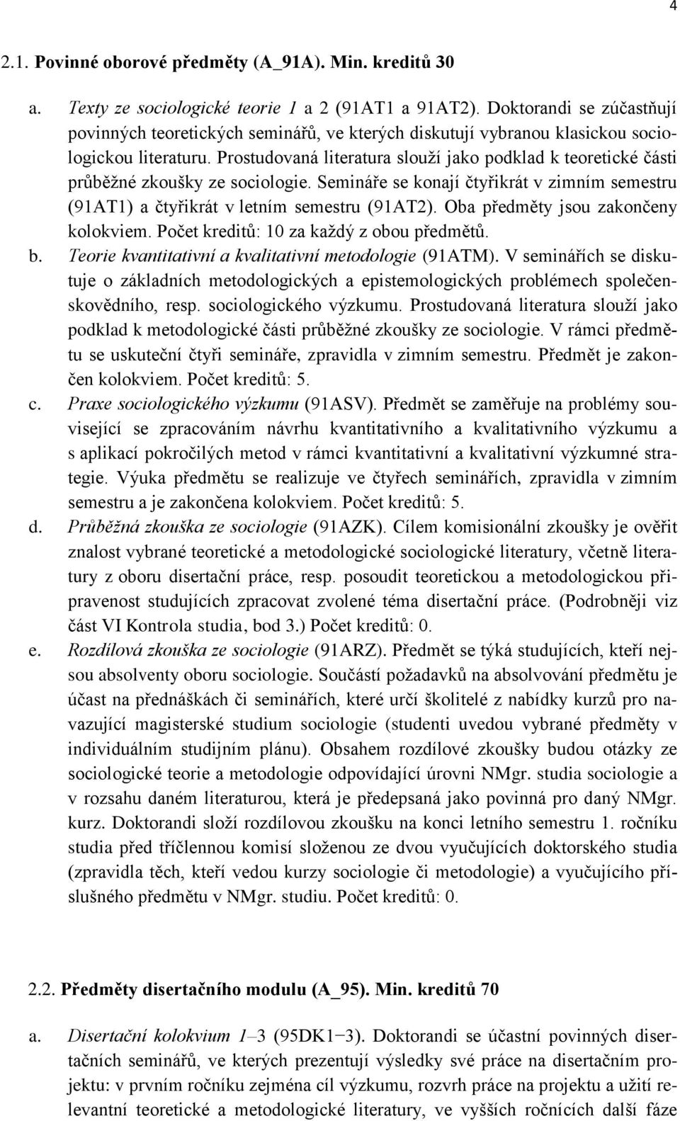 Prostudovaná literatura slouží jako podklad k teoretické části průběžné zkoušky ze sociologie. Semináře se konají čtyřikrát v zimním semestru (91AT1) a čtyřikrát v letním semestru (91AT2).