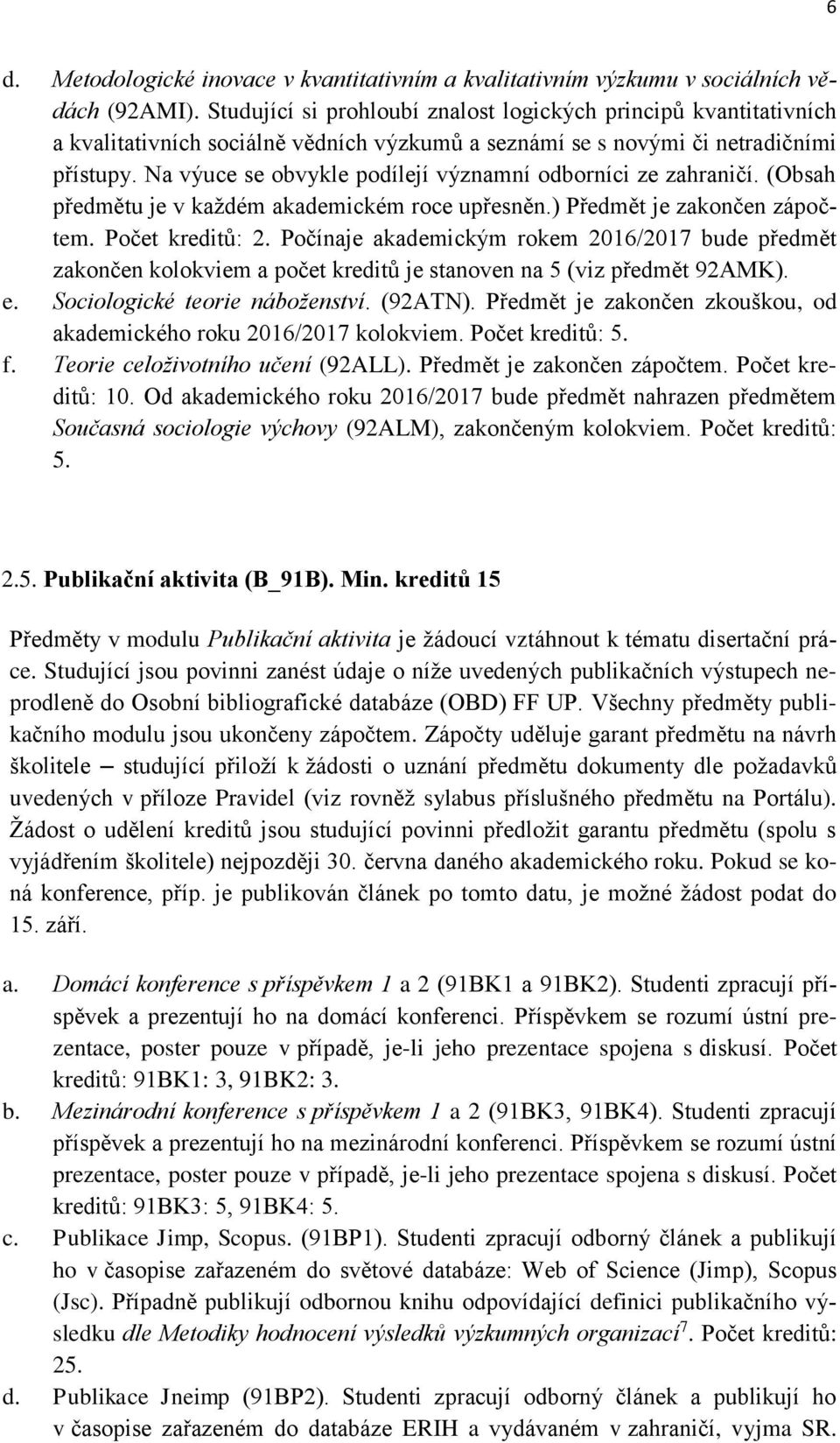 Na výuce se obvykle podílejí významní odborníci ze zahraničí. (Obsah předmětu je v každém akademickém roce upřesněn.) Předmět je zakončen zápočtem. Počet kreditů: 2.