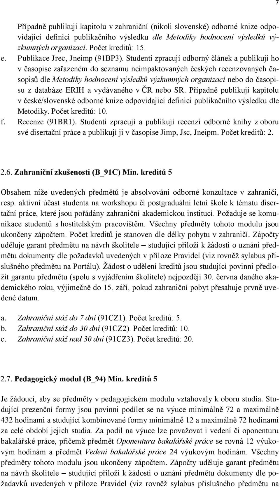 Studenti zpracují odborný článek a publikují ho v časopise zařazeném do seznamu neimpaktovaných českých recenzovaných časopisů dle Metodiky hodnocení výsledků výzkumných organizací nebo do časopisu z