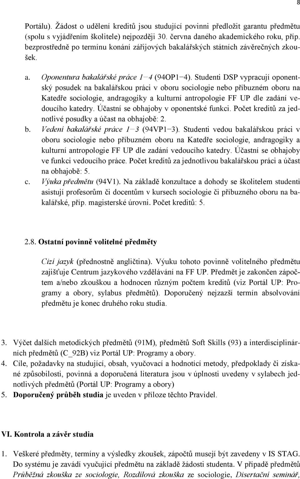 Studenti DSP vypracují oponentský posudek na bakalářskou práci v oboru sociologie nebo příbuzném oboru na Katedře sociologie, andragogiky a kulturní antropologie FF UP dle zadání vedoucího katedry.