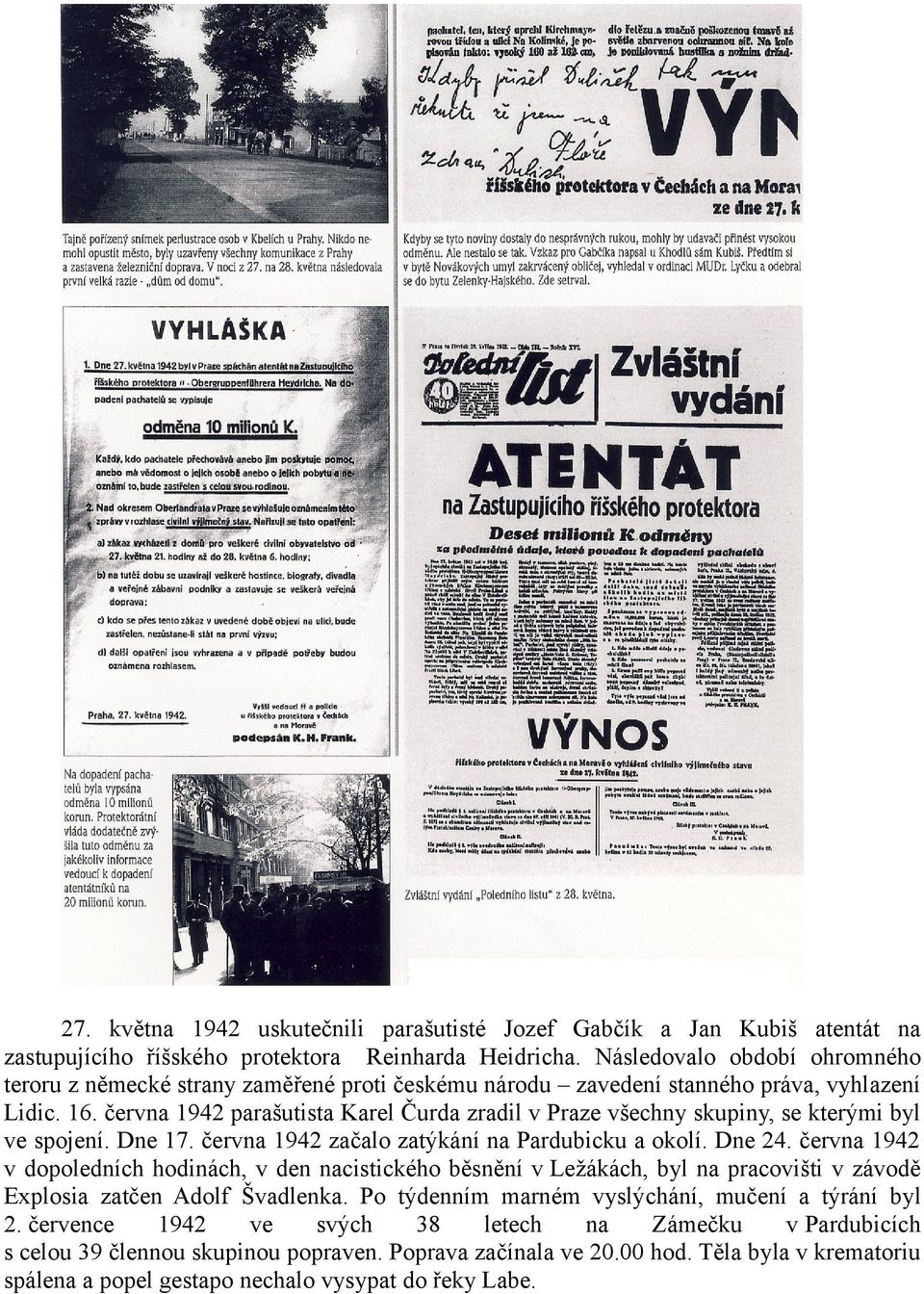 června 1942 parašutista Karel Čurda zradil v Praze všechny skupiny, se kterými byl ve spojení. Dne 17. června 1942 začalo zatýkání na Pardubicku a okolí. Dne 24.