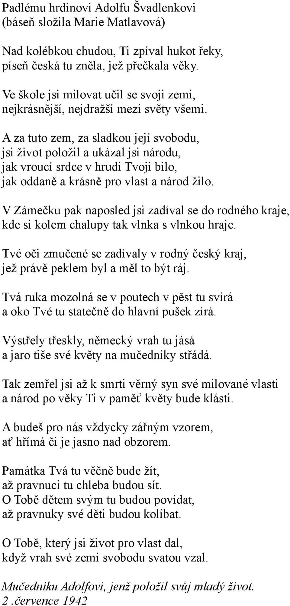 A za tuto zem, za sladkou její svobodu, jsi život položil a ukázal jsi národu, jak vroucí srdce v hrudi Tvoji bilo, jak oddaně a krásně pro vlast a národ žilo.