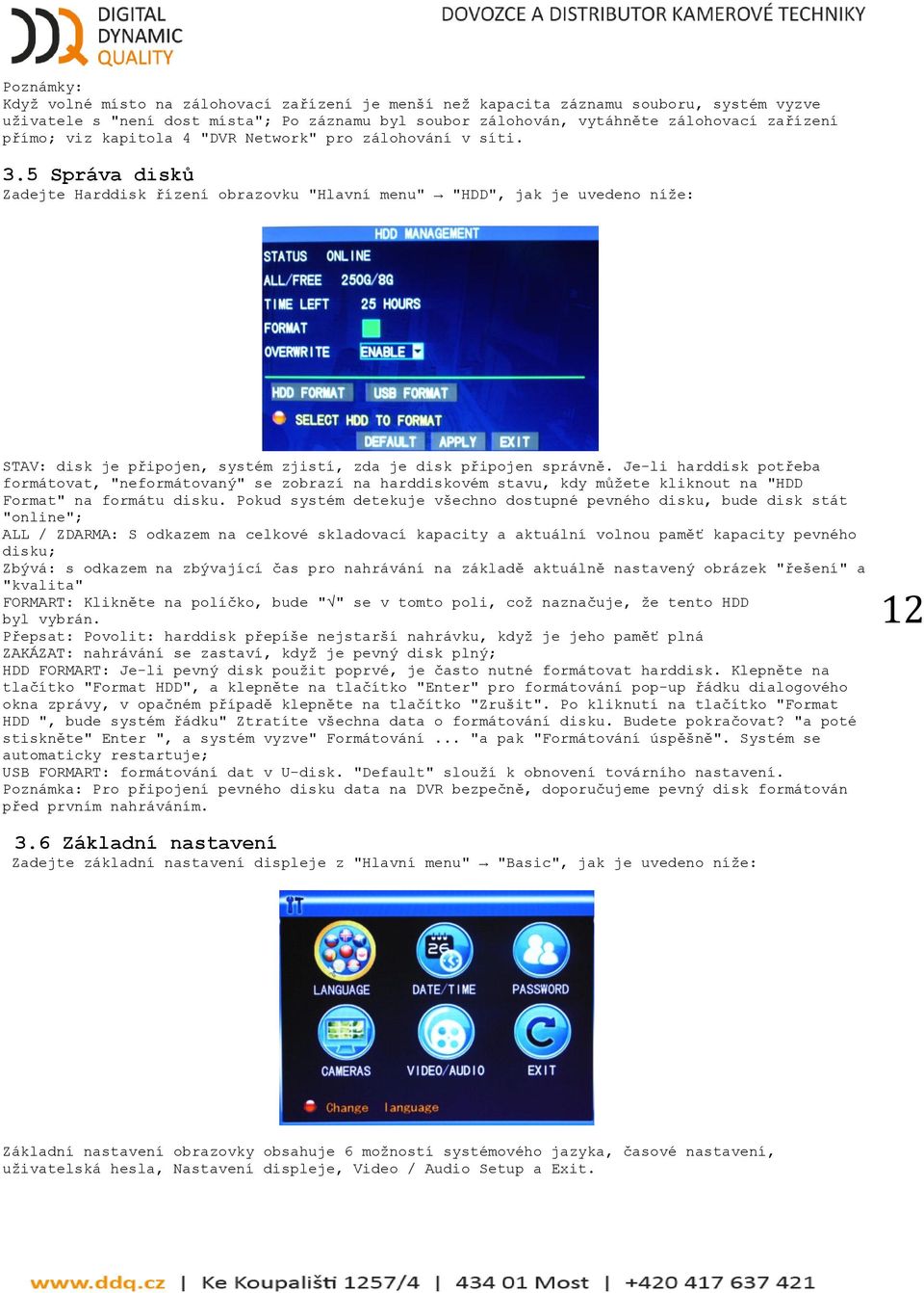 5 Správa disků Zadejte Harddisk řízení obrazovku "Hlavní menu" "HDD", jak je uvedeno níţe: STAV: disk je připojen, systém zjistí, zda je disk připojen správně.