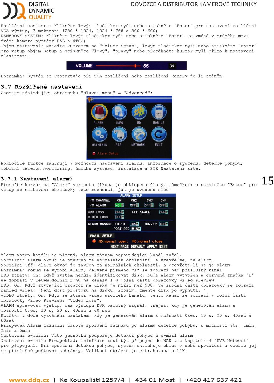 Setup a stiskněte "levý", "pravý" nebo přetáhněte kurzor myši přímo k nastavení hlasitosti. Poznámka: Systém se restartuje při VGA rozlišení nebo rozlišení kamery je-li změněn. 3.