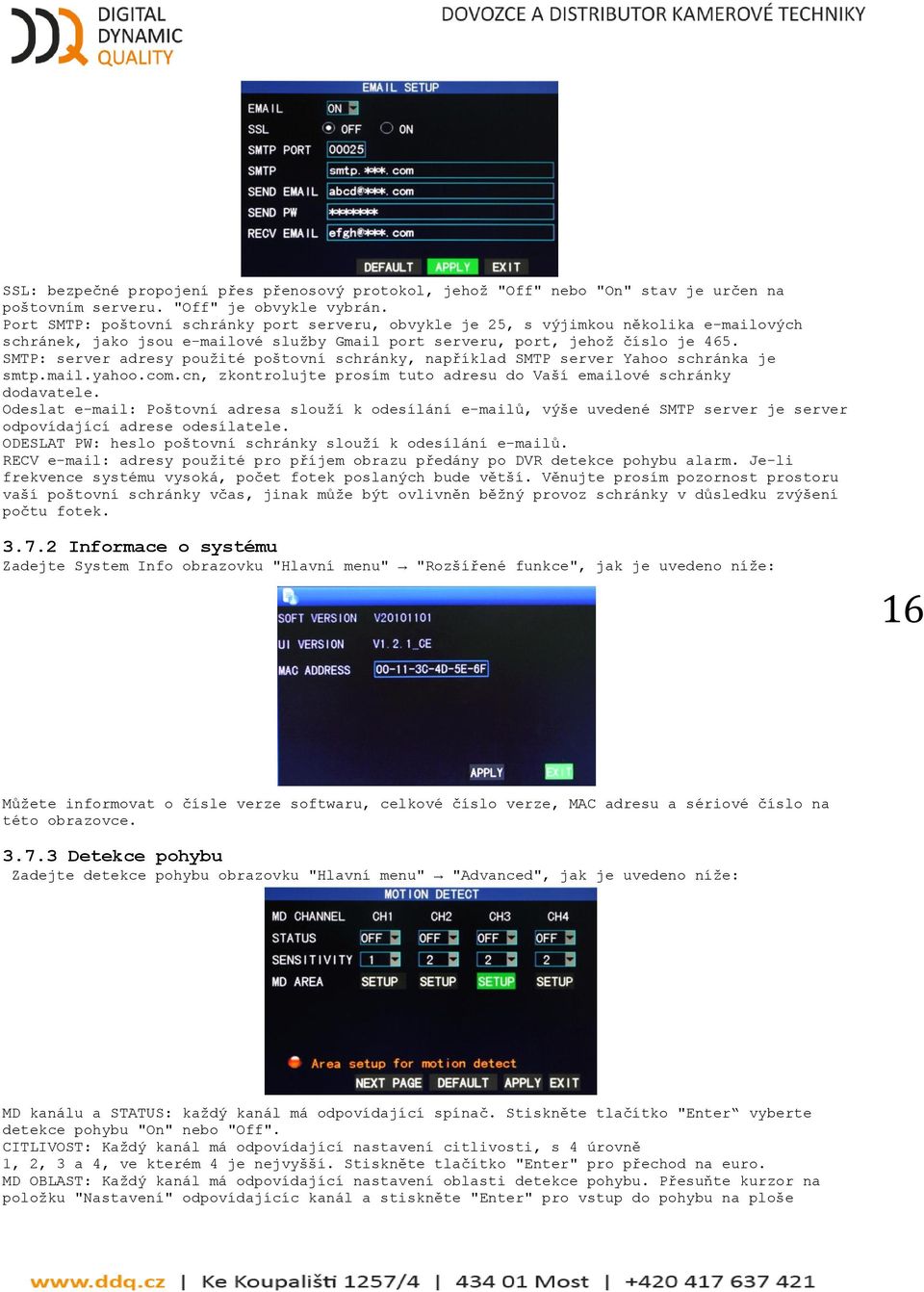 SMTP: server adresy pouţité poštovní schránky, například SMTP server Yahoo schránka je smtp.mail.yahoo.com.cn, zkontrolujte prosím tuto adresu do Vaší emailové schránky dodavatele.