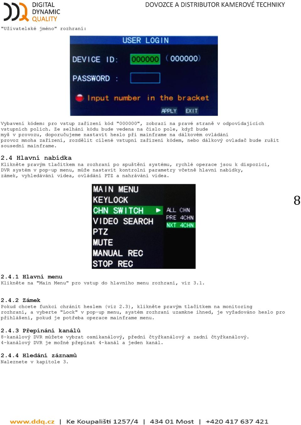 dálkový ovladač bude rušit sousední mainframe. 2.