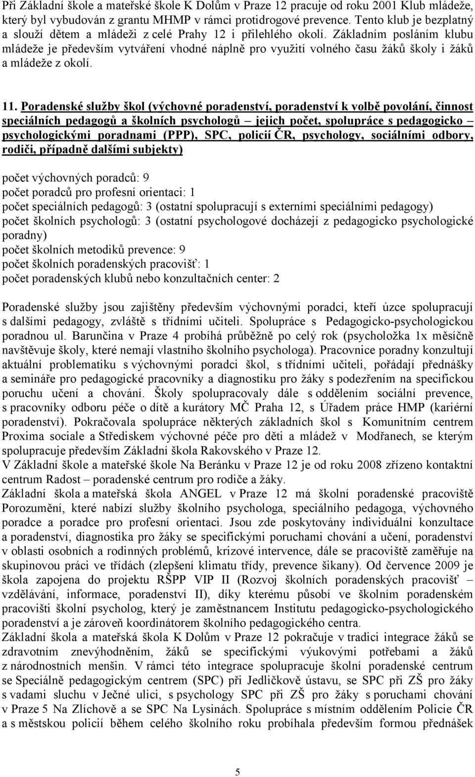 Základním posláním klubu mládeže je především vytváření vhodné náplně pro využití volného času žáků školy i žáků a mládeže z okolí. 11.