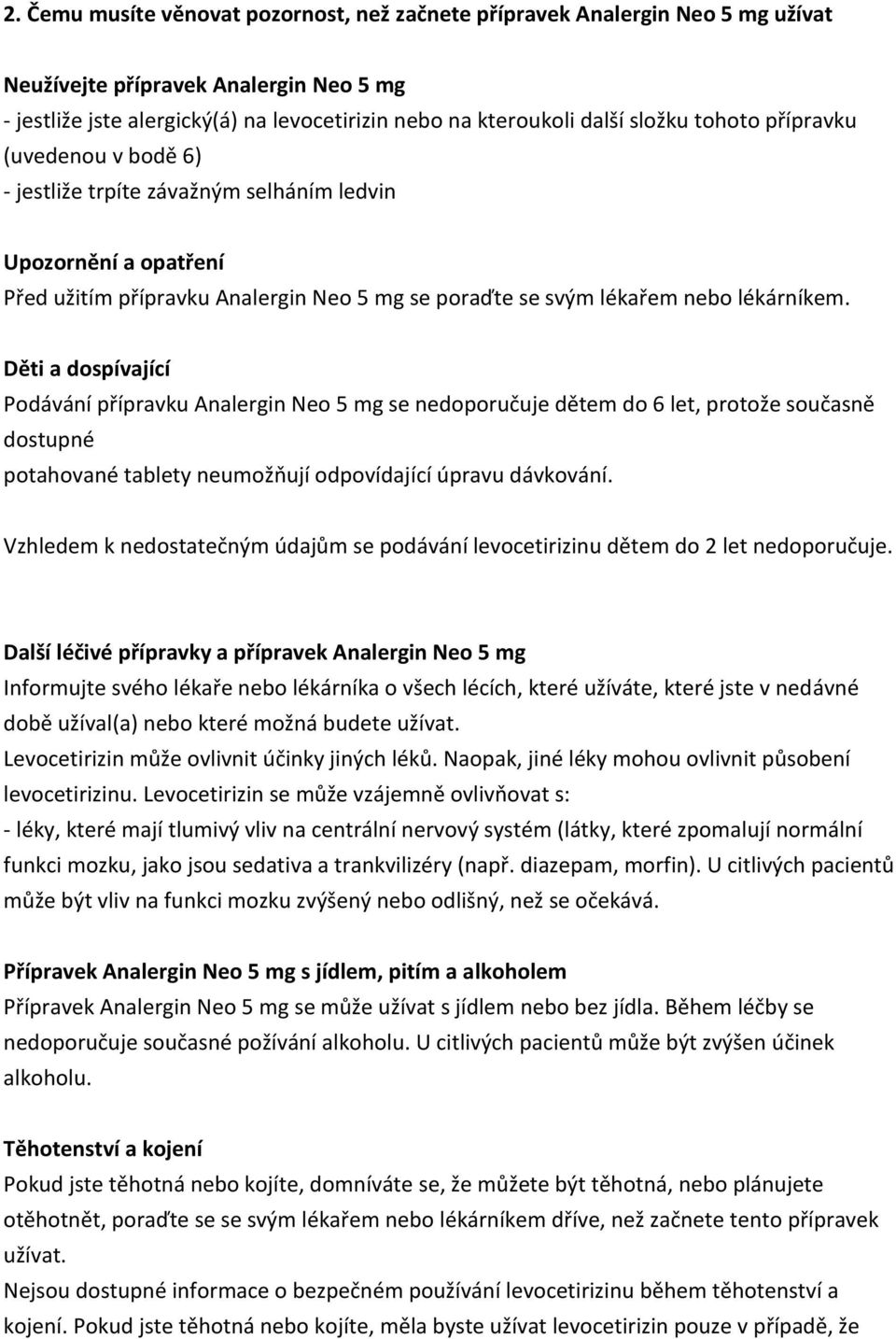 Děti a dospívající Podávání přípravku Analergin Neo 5 mg se nedoporučuje dětem do 6 let, protože současně dostupné potahované tablety neumožňují odpovídající úpravu dávkování.