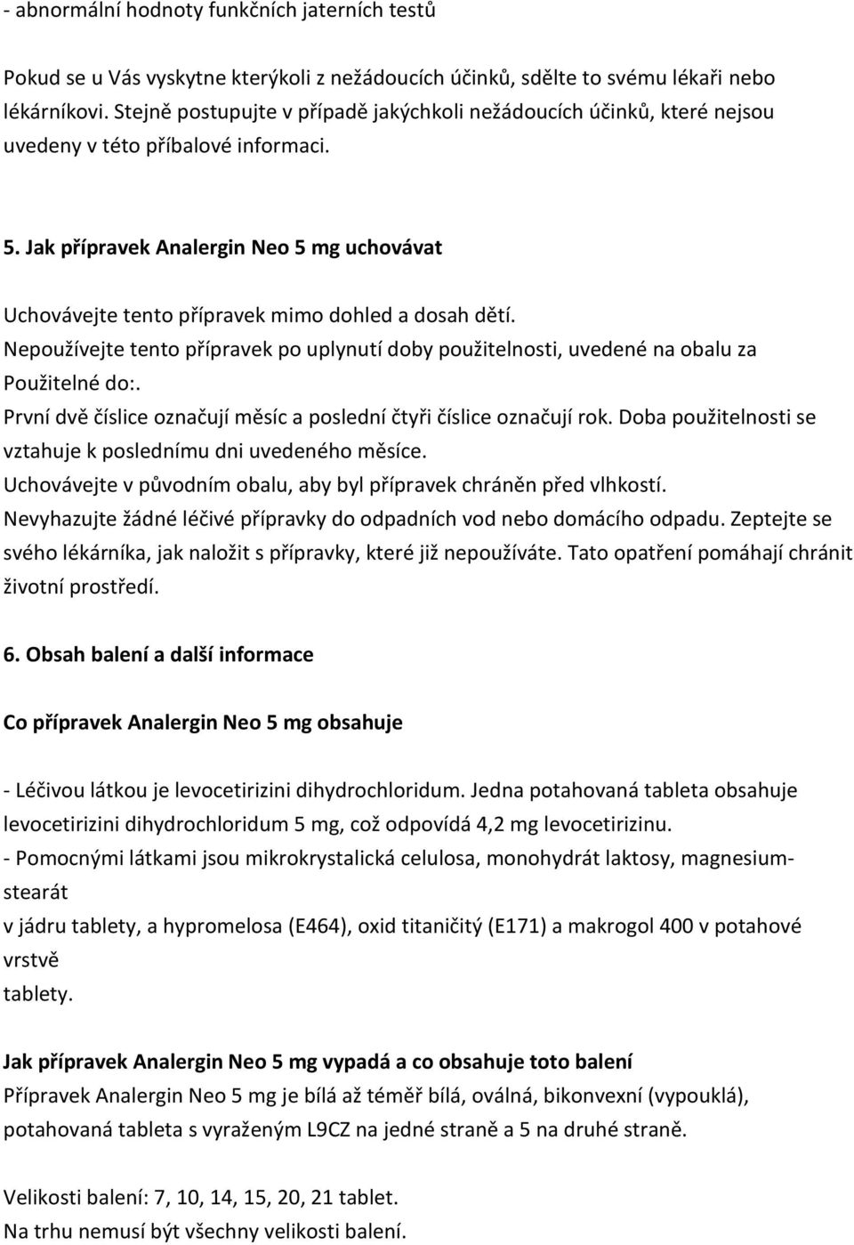 Jak přípravek Analergin Neo 5 mg uchovávat Uchovávejte tento přípravek mimo dohled a dosah dětí. Nepoužívejte tento přípravek po uplynutí doby použitelnosti, uvedené na obalu za Použitelné do:.