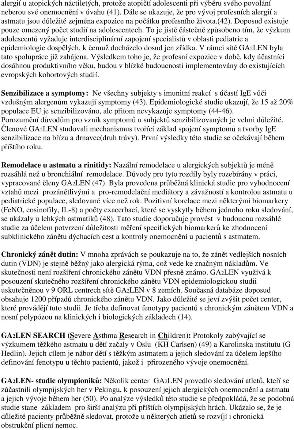 To je jistě částečně způsobeno tím, že výzkum adolescentů vyžaduje interdisciplinární zapojení specialistů v oblasti pediatrie a epidemiologie dospělých, k čemuž docházelo dosud jen zřídka.