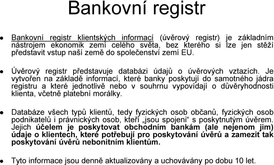 Je vytvořen na základě informací, které banky poskytují do samotného jádra registru a které jednotlivě nebo v souhrnu vypovídají o důvěryhodnosti klienta, včetně platební morálky.