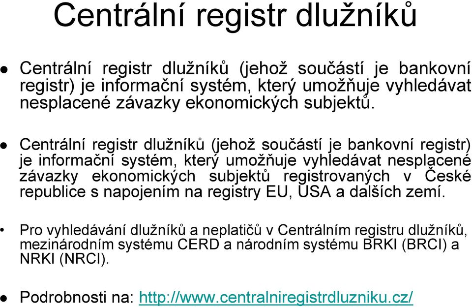 Centrální registr dlužníků (jehož součástí je bankovní registr) je informační systém, který umožňuje vyhledávat nesplacené závazky ekonomických subjektů