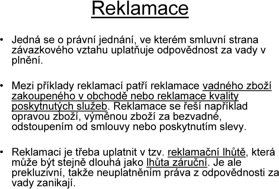 Reklamace se řeší například opravou zboží, výměnou zboží za bezvadné, odstoupením od smlouvy nebo poskytnutím slevy.