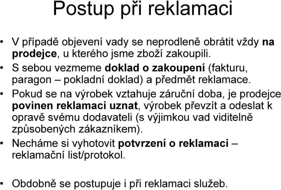 Pokud se na výrobek vztahuje záruční doba, je prodejce povinen reklamaci uznat, výrobek převzít a odeslat k opravě svému