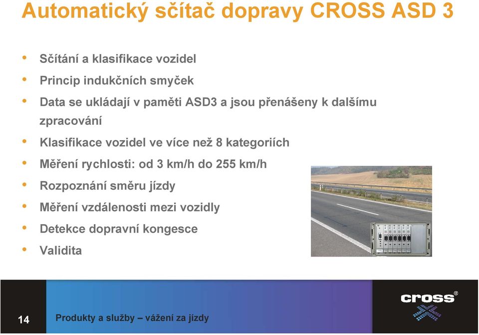 vozidel ve více než 8 kategoriích Měření rychlosti: od 3 km/h do 255 km/h Rozpoznání směru