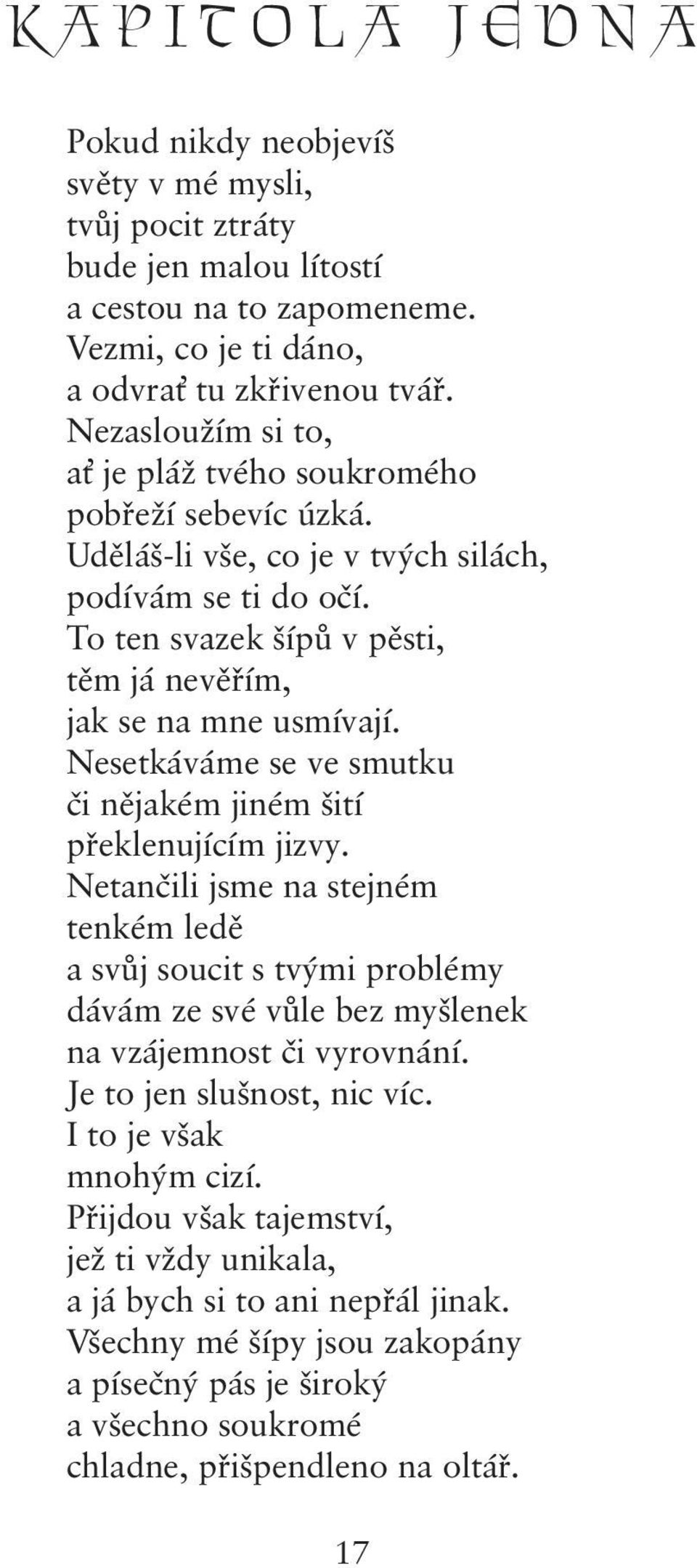 Nesetkáváme se ve smutku či nějakém jiném šití překlenujícím jizvy. Netančili jsme na stejném tenkém ledě a svůj soucit s tvými problémy dávám ze své vůle bez myšlenek na vzájemnost či vyrovnání.