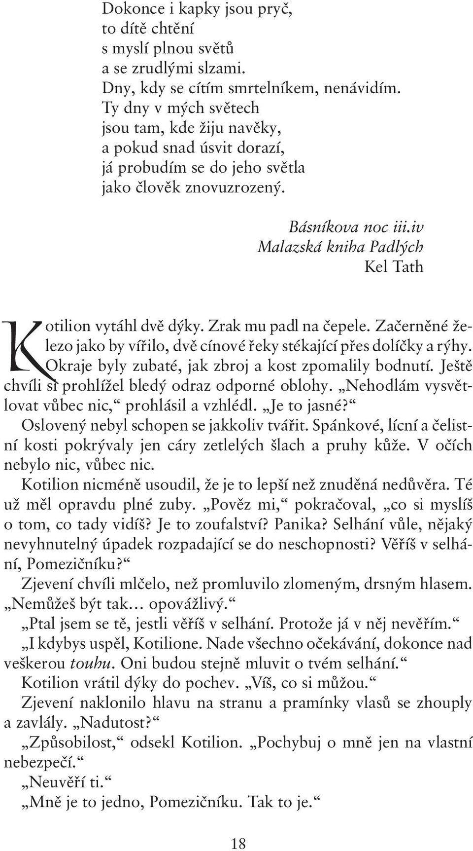 iv Malazská kniha Padlých Kel Tath Kotilion vytáhl dvě dýky. Zrak mu padl na čepele. Začerněné železo jako by vířilo, dvě cínové řeky stékající přes dolíčky a rýhy.