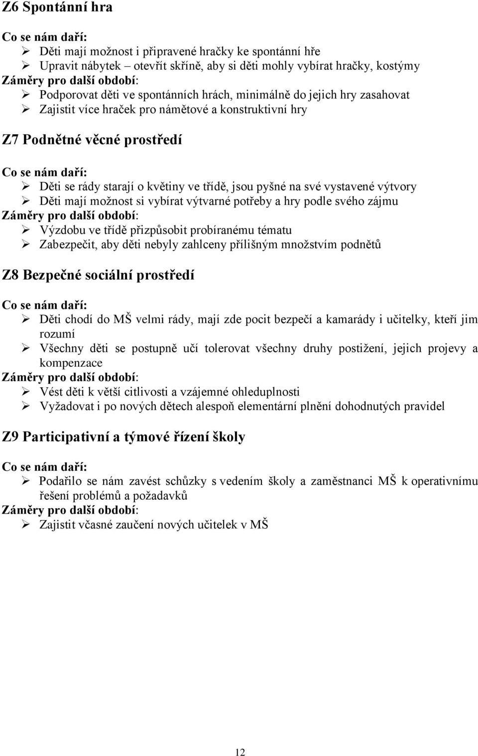 jsou pyšné na své vystavené výtvory Děti mají možnost si vybírat výtvarné potřeby a hry podle svého zájmu Záměry pro další období: Výzdobu ve třídě přizpůsobit probíranému tématu Zabezpečit, aby děti