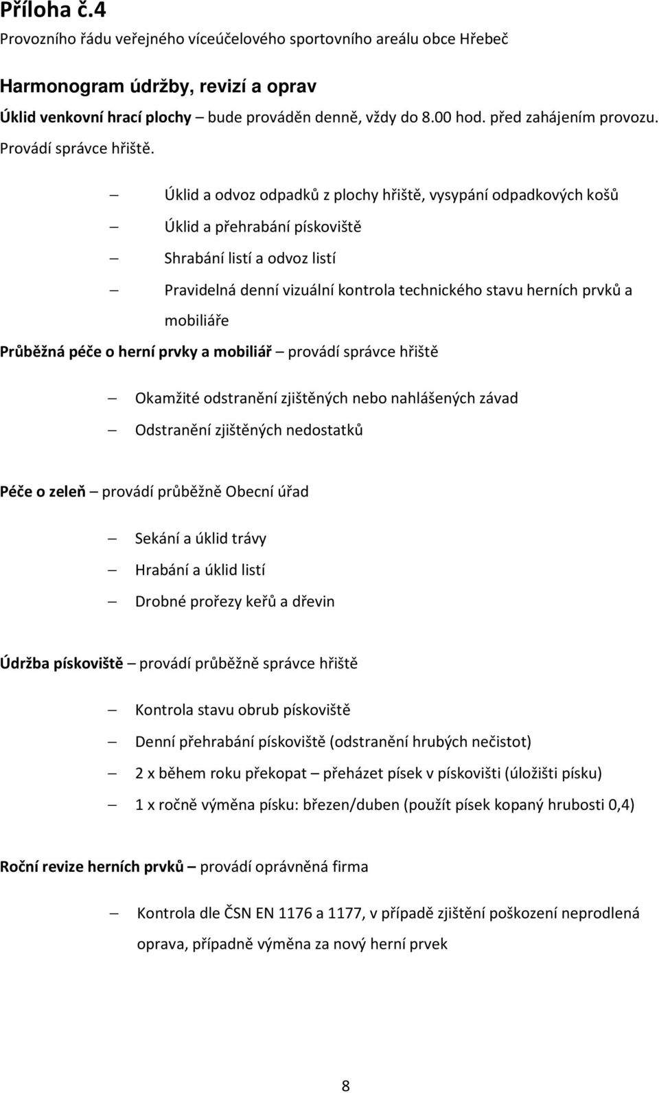 Úklid a odvoz odpadků z plochy hřiště, vysypání odpadkových košů Úklid a přehrabání pískoviště Shrabání listí a odvoz listí Pravidelná denní vizuální kontrola technického stavu herních prvků a