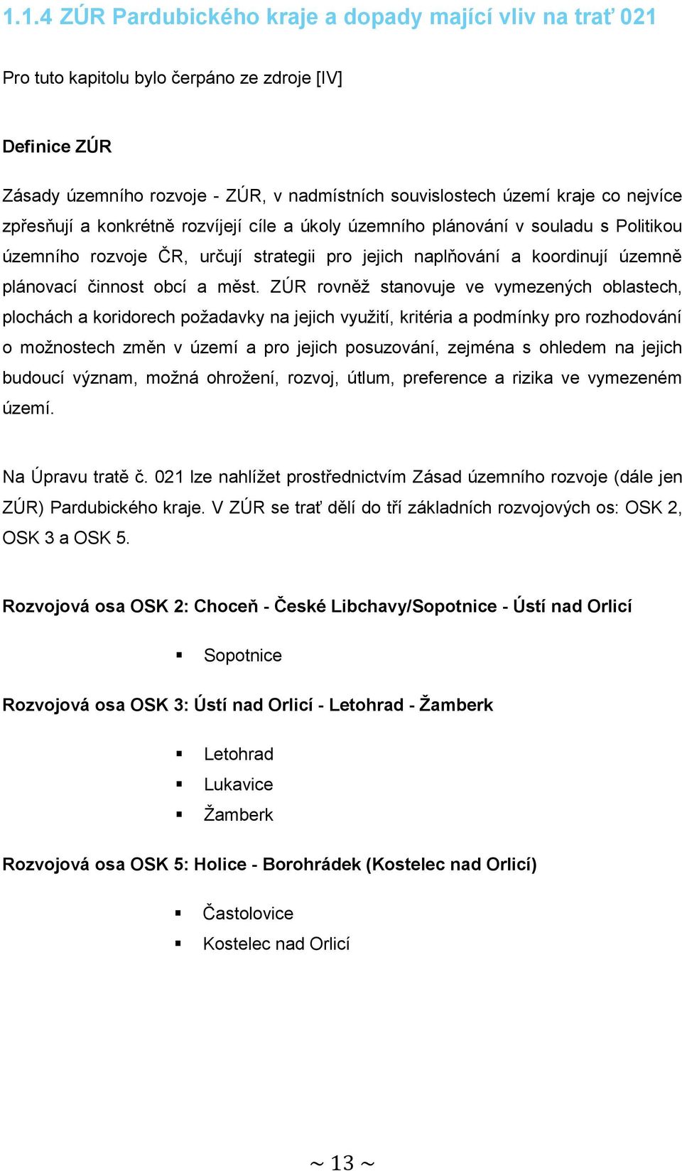 měst. ZÚR rovněž stanovuje ve vymezených oblastech, plochách a koridorech požadavky na jejich využití, kritéria a podmínky pro rozhodování o možnostech změn v území a pro jejich posuzování, zejména s