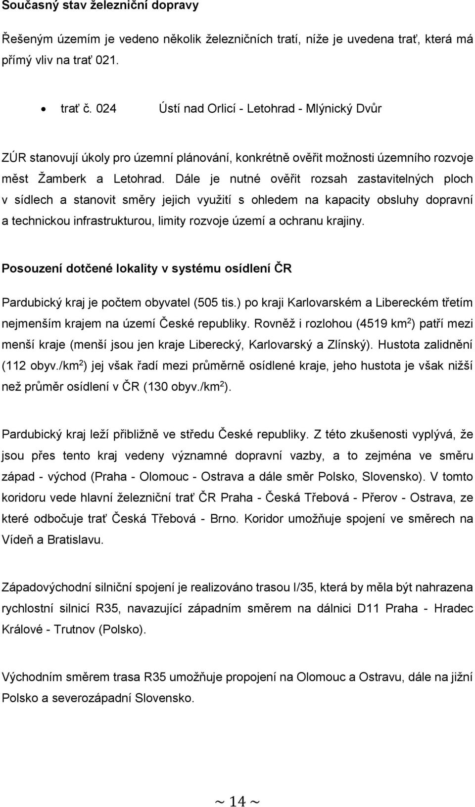 Dále je nutné ověřit rozsah zastavitelných ploch v sídlech a stanovit směry jejich využití s ohledem na kapacity obsluhy dopravní a technickou infrastrukturou, limity rozvoje území a ochranu krajiny.