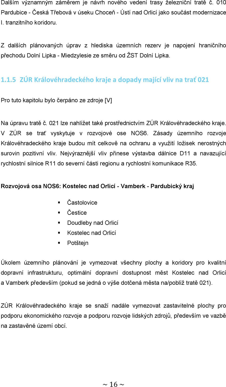 1.5 ZÚR Královéhradeckého kraje a dopady mající vliv na trať 021 Pro tuto kapitolu bylo čerpáno ze zdroje [V] Na úpravu tratě č. 021 lze nahlížet také prostřednictvím ZÚR Královéhradeckého kraje.