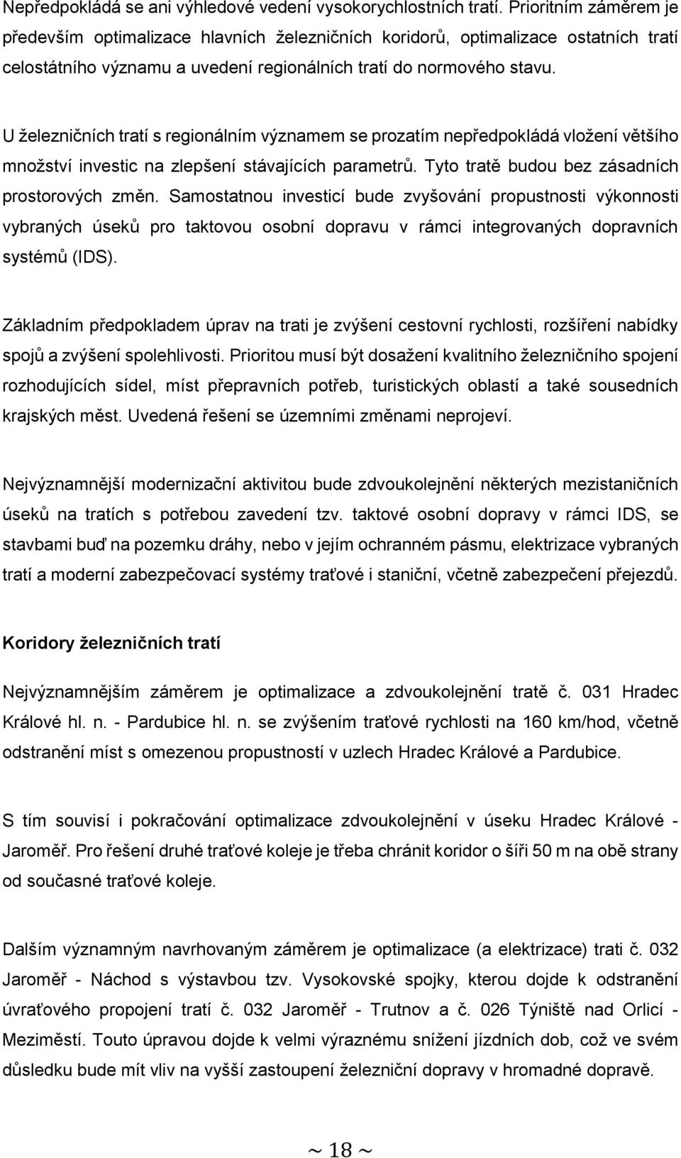 U železničních tratí s regionálním významem se prozatím nepředpokládá vložení většího množství investic na zlepšení stávajících parametrů. Tyto tratě budou bez zásadních prostorových změn.