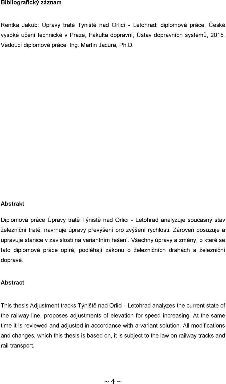 Abstrakt Diplomová práce Úpravy tratě Týniště nad Orlicí - Letohrad analyzuje současný stav železniční tratě, navrhuje úpravy převýšení pro zvýšení rychlosti.