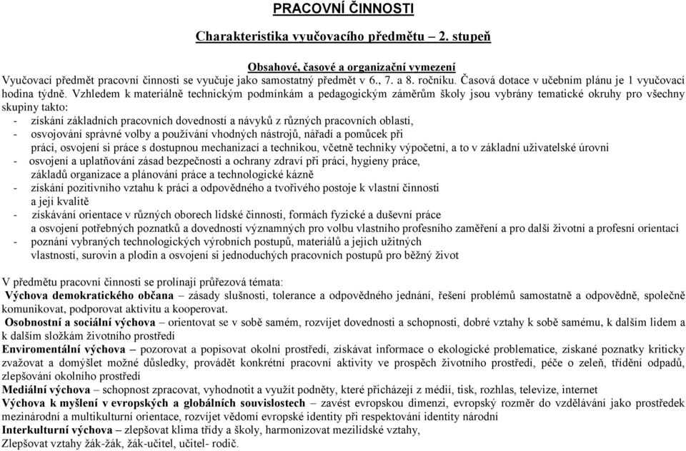 Vzhledem k materiálně technickým podmínkám a pedagogickým záměrům školy jsou vybrány tematické okruhy pro všechny skupiny takto: - získání základních pracovních dovedností a návyků z různých